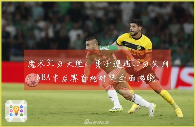 魔术31分大胜，勇士遭遇15分失利，NBA季后赛首轮对阵全面揭晓