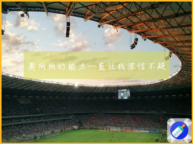 奥纳纳的能力一直让我深信不疑