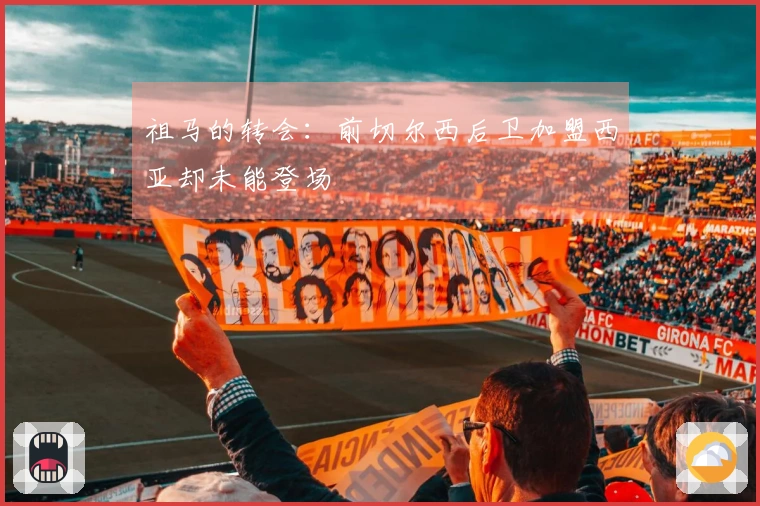 祖马的转会：前切尔西后卫加盟西亚却未能登场