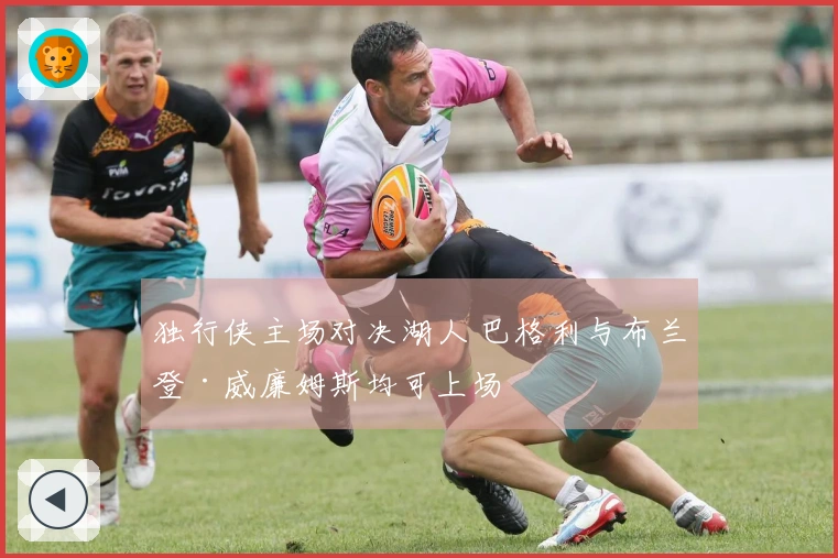 独行侠主场对决湖人 巴格利与布兰登·威廉姆斯均可上场